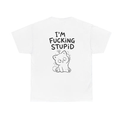 Cotton T-Shirt Unisex - I'm f*cking stupid (backprint)
